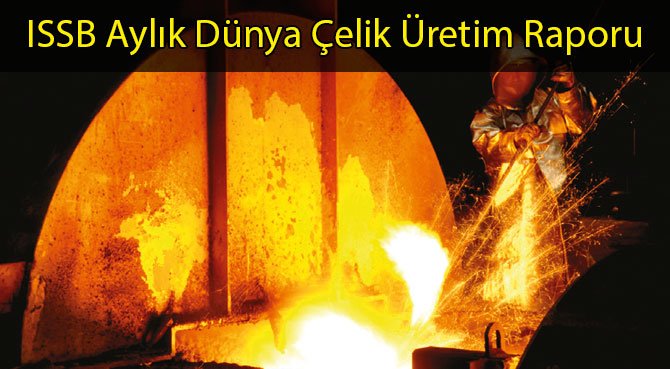 ISSB Aylık Dünya Çelik Üretim Raporu