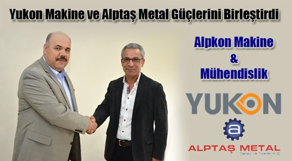 Yukon Makine ve Alptaş Metal Güçlerini Birleştirdi