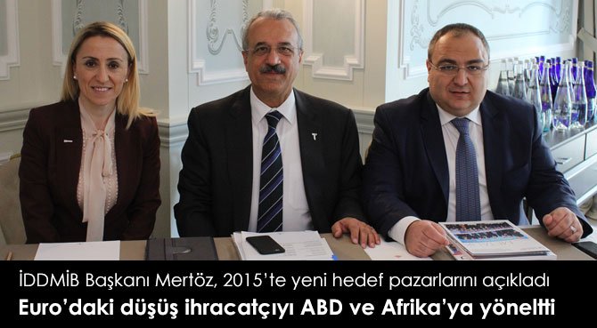 İDDMİB Başkanı Mertöz, 2015'te yeni hedef pazarlarını açıkladı