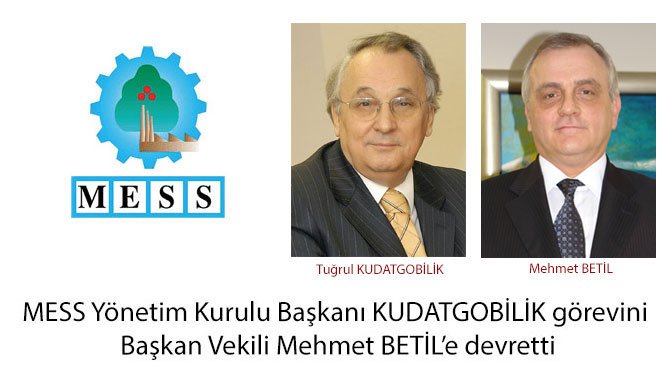 MESS Yönetim Kurulu Başkanı KUDATGOBİLİK görevini  Başkan Vekili Mehmet BETİL'e devretti