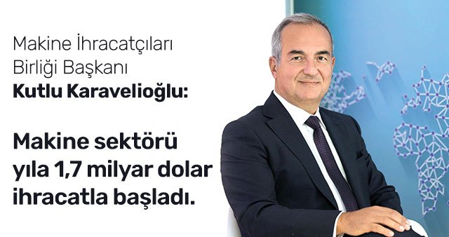 Makine sektörü yıla 1,7 milyar dolar ihracatla başladı