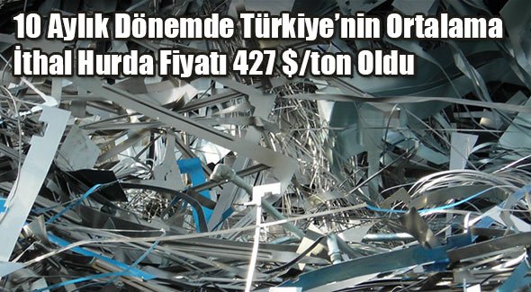 10 Aylık Dönemde Türkiye’nin Ortalama İthal Hurda Fiyatı 427 $ton Oldu