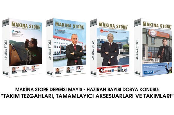 MAKİNA STORE DERGİSİ MAYIS-HAZİRAN SAYISI DOSYA KONUSU:”TAKIM TEZGAHLARI,TAMAMLAYICI AKSESUARLARI VE TAKIMLARI”