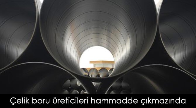 Çelik boru üreticileri hammadde çıkmazında