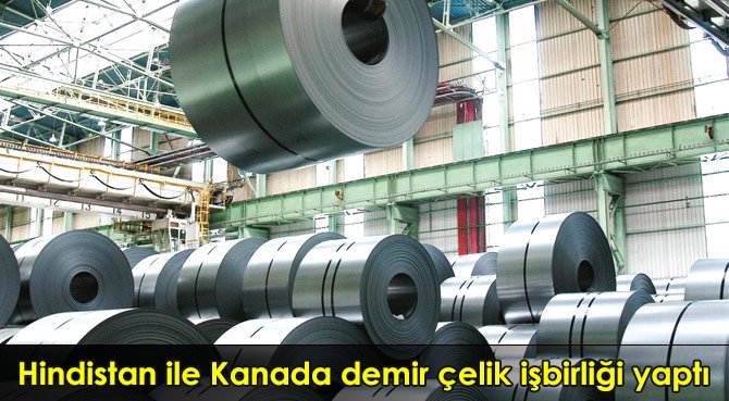 Hindistan ile Kanada demir çelik işbirliği yaptı