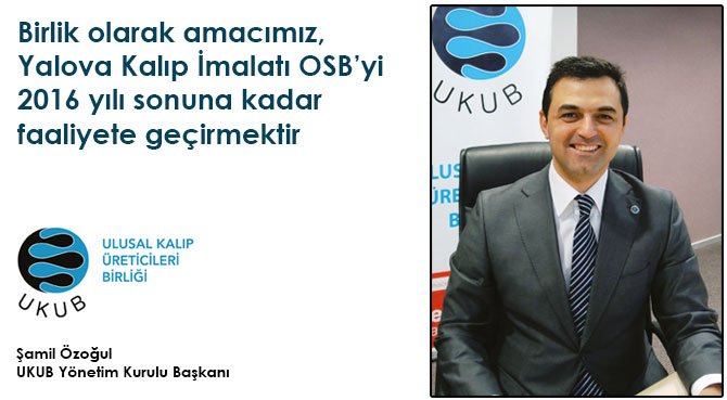 Birlik olarak amacımız, Yalova Kalıp İmalatı OSB'yi 2016 yılı sonuna kadar faaliyete geçirmektir