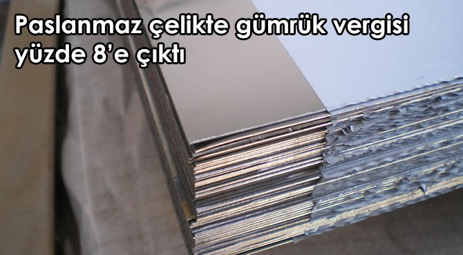 Paslanmaz çelikte gümrük vergisi yüzde 8'e çıktı