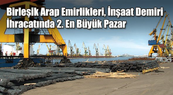 Birleşik Arap Emirlikleri, İnşaat Demiri İhracatında 2. En Büyük Pazar