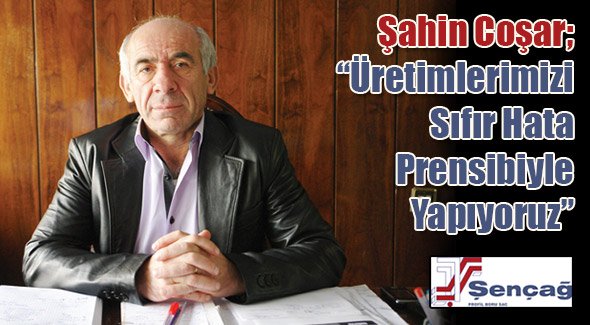Şahin Coşar; Üretimlerimizi Sıfır Hata Prensibiyle Yapıyoruz
