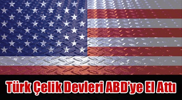 Türk Çelik Devleri ABD'ye El Attı