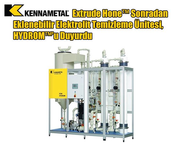 Kennametal Extrude Hone™ Sonradan Eklenebilir Elektrolit Temizleme Ünitesi, HYDROM™’u Duyurdu