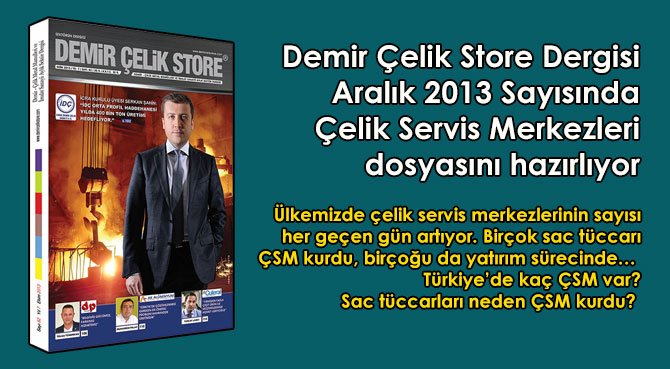 Demir Çelik Store Dergisi Aralık 2013 Sayısında Çelik Servis Merkezleri dosyasını hazırlıyor
