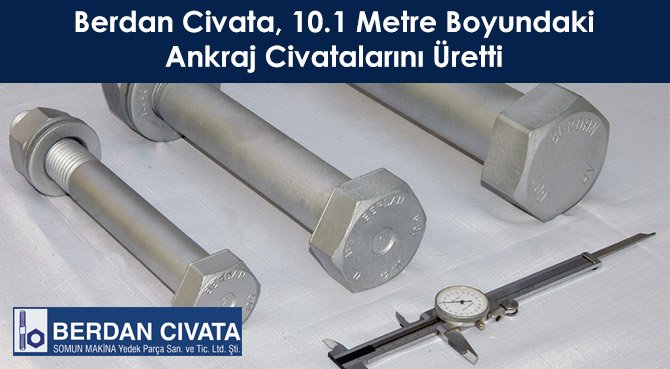 Berdan Civata, 10.1 Metre Boyundaki Ankraj Civatalarını Üretti