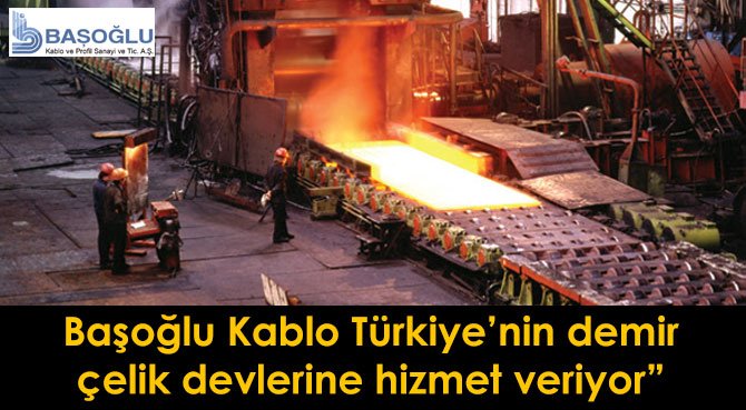 Başoğlu Kablo Türkiye'nin demir çelik devlerine hizmet veriyor
