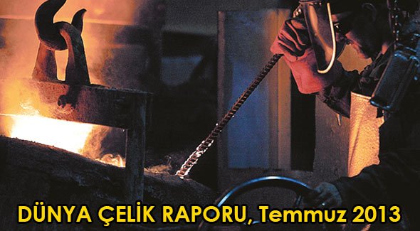 DÜNYA ÇELİK RAPORU, Temmuz 2013
