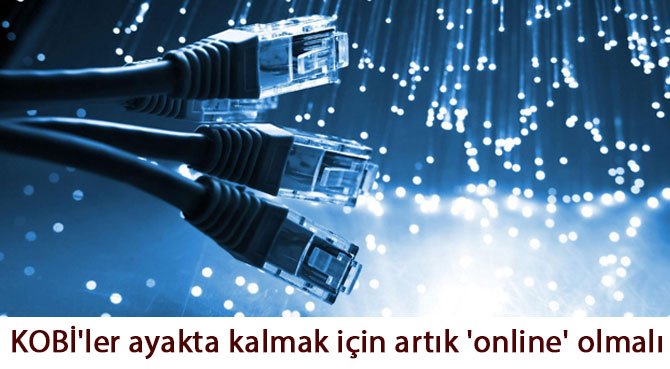 KOBİ'ler ayakta kalmak için artık 'online' olmalı