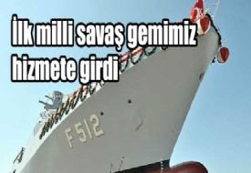 İlk milli savaş gemimiz hizmete girdi
