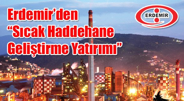 Erdemir'den Sıcak Haddehane Geliştirme Yatırımı