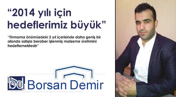 Borsan Demir Genel Müdürü Erdem Demir: 2014 yılı için hedeflerimiz büyük