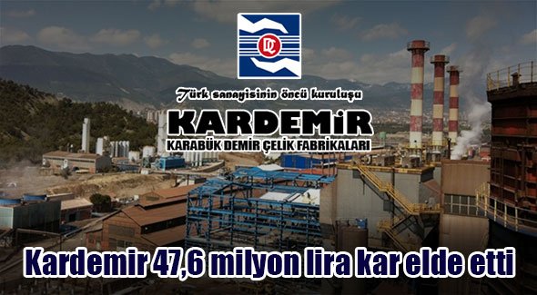 Kardemir 47,6 milyon lira kar elde etti