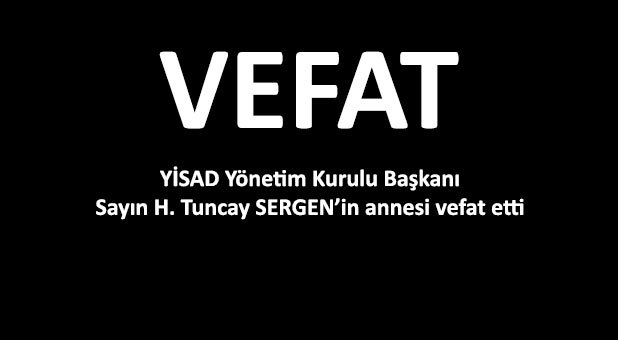 YİSAD Yönetim Kurulu Başkanı Sayın H. Tuncay SERGEN'in annesi vefat etti