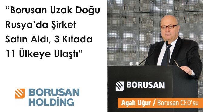 Borusan Uzak Doğu Rusya'da Şirket Satın Aldı, 3 Kıtada 11 Ülkeye Ulaştı