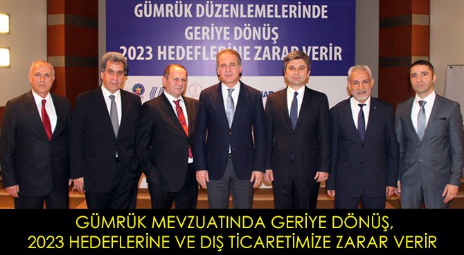 GÜMRÜK MEVZUATINDA GERİYE DÖNÜŞ, 2023 HEDEFLERİNE VE DIŞ TİCARETİMİZE ZARAR VERİR