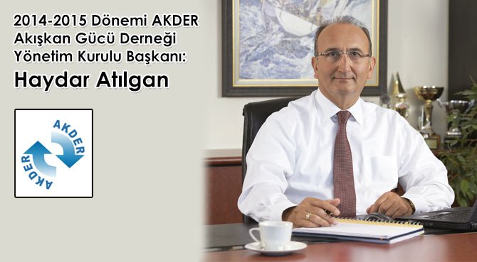 2014-2015 Dönemi AKDER Akışkan Gücü Derneği Yönetim Kurulu Başkanı: Haydar Atılgan