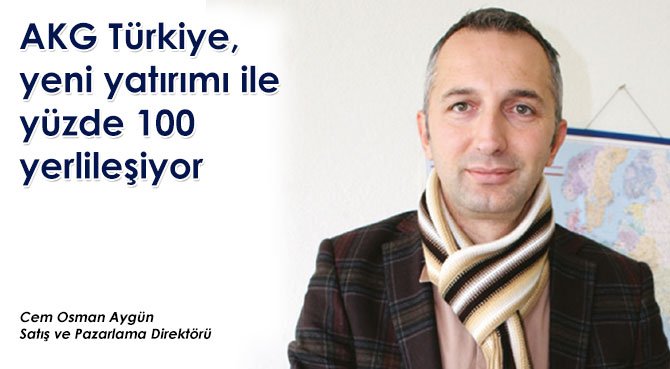 AKG Türkiye, yeni yatırımı ile yüzde 100 yerlileşiyor
