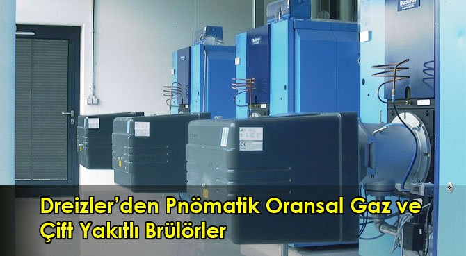 Dreizler'den Pnömatik Oransal Gaz ve Çift Yakıtlı Brülörler