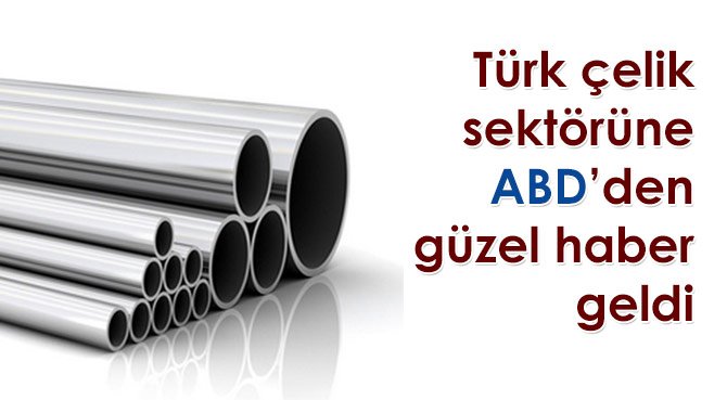 Türk çelik sektörüne ABD'den güzel haber geldi