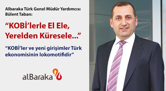 Albaraka Türk Genel Müdür Yardımcısı Bülent Taban: KOBİ'lerle El Ele, Yerelden Küresele