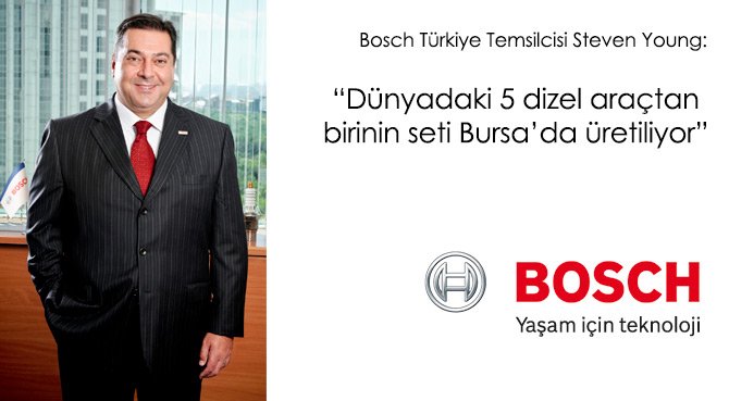 Bosch Türkiye Temsilcisi Steven Young: Dünyadaki 5 dizel araçtan birinin seti Bursa'da üretiliyor