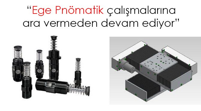 Ege Pnömatik çalışmalarına ara vermeden devam ediyor