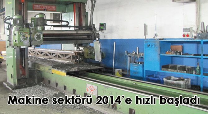 Makine sektörü 2014'e hızlı başladı