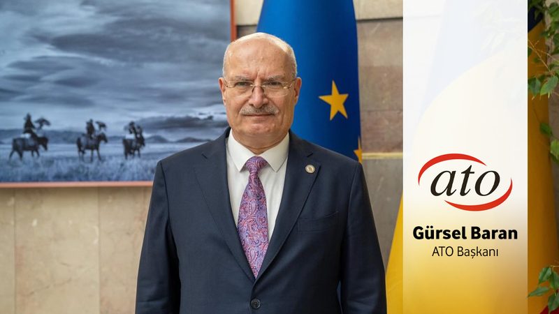 ATO Başkanı Gürsel Baran: Tedarik Zincirinde Türkiye Bölgenin  Alternatif  Merkez Üssü Olma Yolunda 