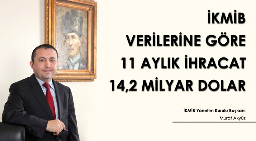 İKMİB VERİLERİNE GÖRE 11 AYLIK İHRACAT 14,2 MİLYAR DOLAR