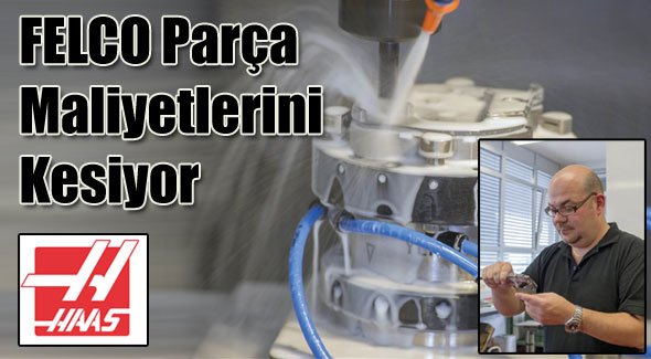 FELCO Parça Maliyetlerini Kesiyor