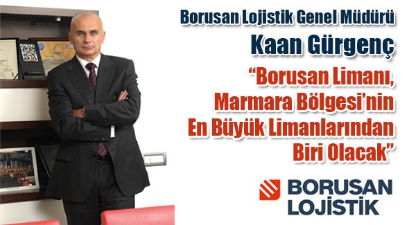 Kaan Gürgenç: Borusan Limanı, Marmara Bölgesi’nin En Büyük Limanlarından Biri Olacak