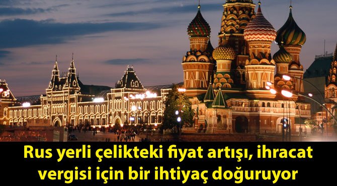 Rus yerli çelikteki fiyat artışı, ihracat vergisi için bir ihtiyaç doğuruyor