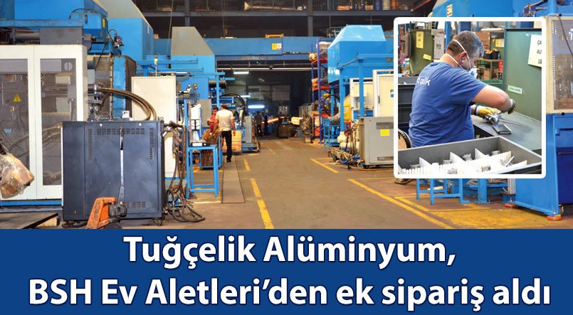 Tuğçelik Alüminyum, BSH Ev Aletleri'den ek sipariş aldı