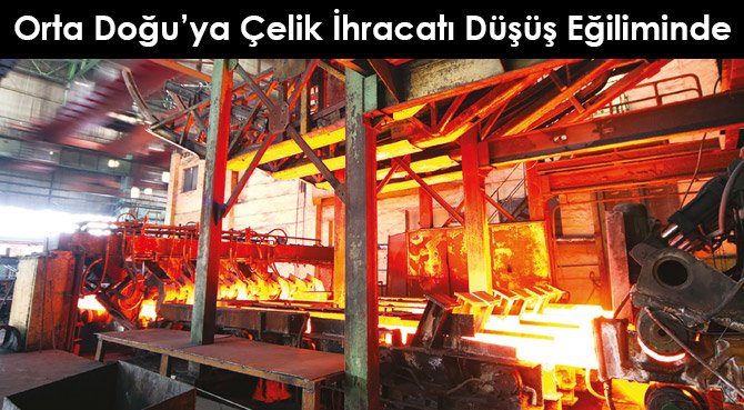 Orta Doğu'ya Çelik İhracatı Düşüş Eğiliminde