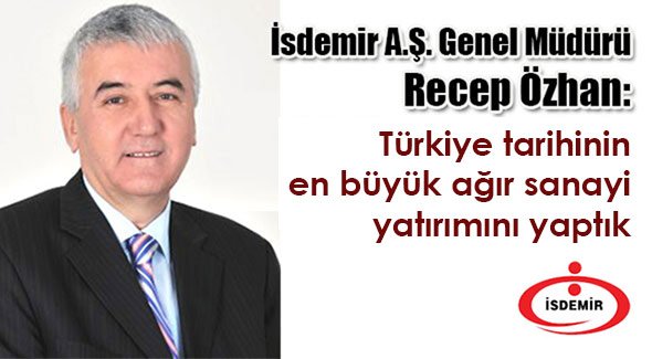 Recep Özhan: Türkiye tarihinin en büyük ağır sanayi yatırımını yaptık