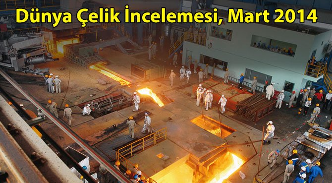 Dünya Çelik İncelemesi, Mart 2014