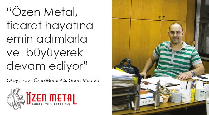 Özen Metal, ticaret hayatına emin adımlarla ve büyüyerek devam ediyor
