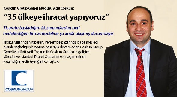 Coşkun Group Genel Müdürü Adil Coşkun: 35 ülkeye ihracat yapıyoruz