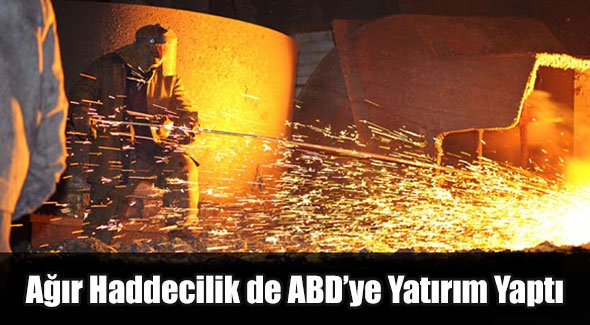 Ağır Haddecilik de ABD’ye Yatırım Yaptı