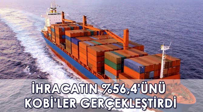 İHRACATIN %56,4'ÜNÜ KOBİ'LER GERÇEKLEŞTİRDİ