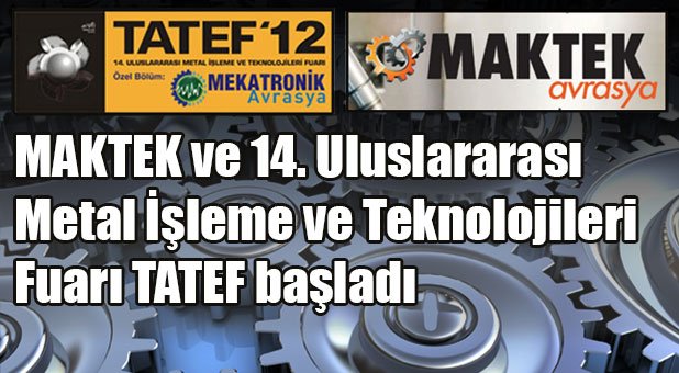 MAKTEK ve 14. Uluslararası Metal İşleme ve Teknolojileri Fuarı TATEF başladı