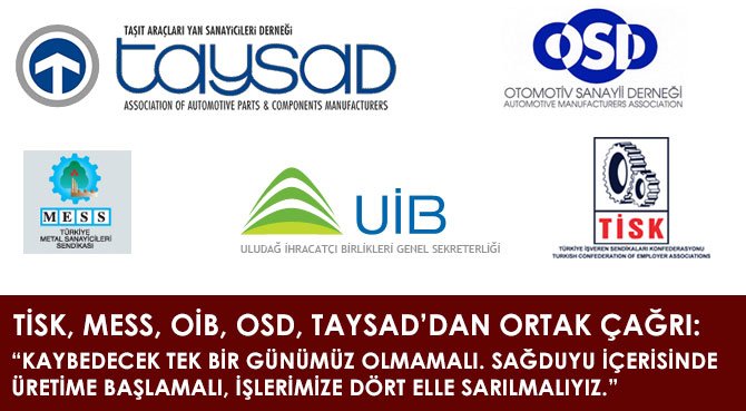 TİSK, MESS, OİB, OSD, TAYSAD'DAN ORTAK ÇAĞRI: KAYBEDECEK TEK BİR GÜNÜMÜZ OLMAMALI. SAĞDUYU İÇERİSİNDE ÜRETİME BAŞLAMALI, İŞLERİMİZE DÖRT ELLE SARILMALIYIZ